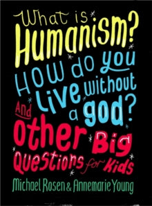 And Other Big Questions  What is Humanism? How do you live without a god? And Other Big Questions for Kids - Michael Rosen; Annemarie Young (Paperback) 28-04-2016 