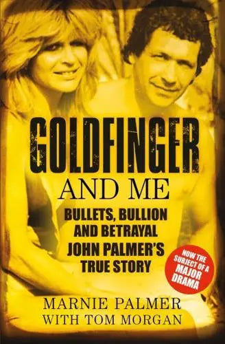 Goldfinger and Me: Bullets, Bullion and Betrayal: John Palmer's True Story (Now the Subject of a Major BBC Drama) - Marnie Palmer; Tom Morgan (Paperback) 06-08-2018 