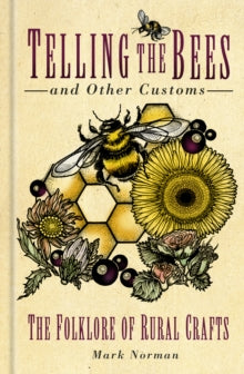 Telling the Bees and Other Customs: The Folklore of Rural Crafts - Mark Norman (Hardback) 13-05-2020 