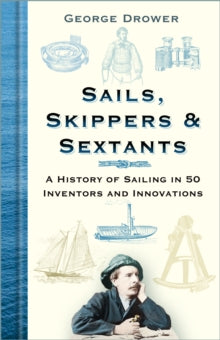 Sails, Skippers and Sextants: A History of Sailing in 50 Inventors and Innovations - George Drower (Hardback) 15-07-2021 