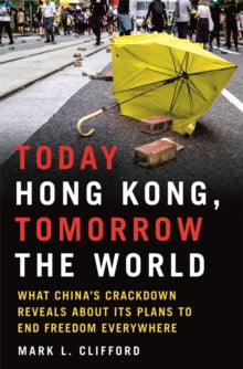Today Hong Kong, Tomorrow the World: What China's Crackdown Reveals about Its Plans to End Freedom Everywhere - Mark L. Clifford (Hardback) 01-02-2022 