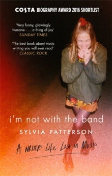 I'm Not with the Band: A Writer's Life Lost in Music - Sylvia Patterson (Paperback) 06-07-2017 Short-listed for Costa Book Awards: Biography category 2016 (UK) and NME Book of the Year Award 2017 (UK). Long-listed for Penderyn Music Book Prize 2017 (UK).