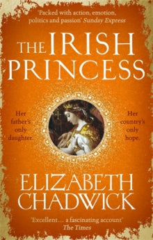 The Irish Princess: Her father's only daughter. Her country's only hope. - Elizabeth Chadwick (Paperback) 16-04-2020 