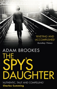 The Spy's Daughter - Adam Brookes (Paperback) 30-11-2017 Long-listed for CWA Ian Fleming Steel Dagger 2018 (UK).