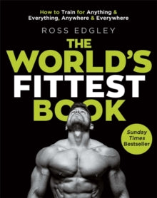The World's Fittest Book: The Sunday Times Bestseller from the Strongman Swimmer - Ross Edgley (Paperback) 10-05-2018 