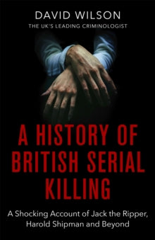 A History Of British Serial Killing: The Shocking Account of Jack the Ripper, Harold Shipman and Beyond - David Wilson (Paperback) 03-09-2020 