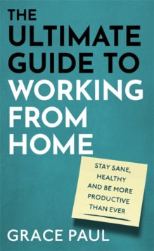 The Ultimate Guide to Working from Home: How to stay sane, healthy and be more productive than ever - Grace Paul (Hardback) 27-08-2020 