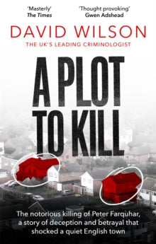 A Plot to Kill: A true story of deception, betrayal and murder in a quiet English town - David Wilson (Paperback) 16-06-2022 