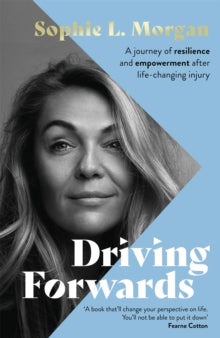 Driving Forwards: A journey of resilience and empowerment after life-changing injury - Sophie L Morgan (Hardback) 17-03-2022 