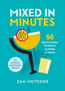 Mixed in Minutes: 50 quick and easy cocktails to make at home - Dan Whiteside; Robert Hearn (Hardback) 07-10-2021 