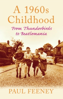 A 1960s Childhood: From Thunderbirds to Beatlemania - Paul Feeney (Paperback) 12-02-2010 