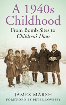 A 1940s Childhood: From Bomb Sites to Children's Hour - James Marsh; Peter Lovesey (Paperback) 01-05-2014 