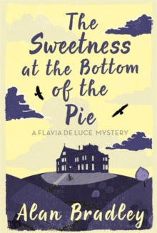 Flavia de Luce Mystery  The Sweetness at the Bottom of the Pie: The gripping first novel in the cosy Flavia De Luce series - Alan Bradley (Paperback) 04-02-2010 Winner of CWA Dagger awards 2007 (UK).