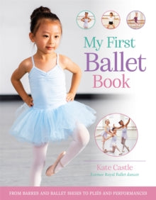 My First Ballet Book: From barres and ballet shoes to plies and performances - Kate Castle (Paperback) 17-08-2023 