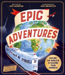 Epic Adventures: Explore the World in 12 Amazing Train Journeys - Sam Sedgman; Sam Brewster (Paperback) 15-02-2024 
