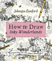How to Draw Inky Wonderlands: Create and Colour Your Own Magical Adventure - Johanna Basford (Paperback) 17-10-2019 