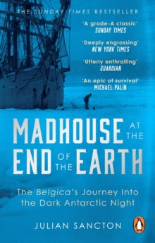 Madhouse at the End of the Earth: The Belgica's Journey into the Dark Antarctic Night - Julian Sancton (Paperback) 01-02-2022 