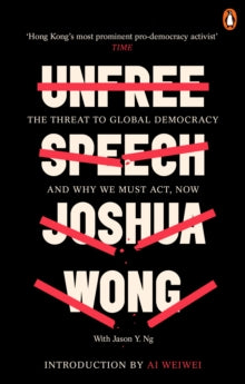 Unfree Speech: The Threat to Global Democracy and Why We Must Act, Now - Joshua Wong; Jason Y. Ng; Ai Weiwei (Paperback) 06-02-2020 
