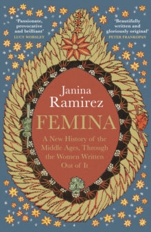 Femina: A New History of the Middle Ages, Through the Women Written Out of It - Janina Ramirez (Hardback) 21-07-2022 