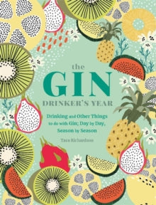 The Gin Drinker's Year: Drinking and Other Things to Do With Gin; Day by Day, Season by Season - A Recipe Book - Tara Richardson (Hardback) 14-10-2021 