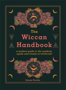 The Wiccan Handbook: A Modern Guide to the Symbols, Spells and Rituals of Witchcraft - Susan Bowes (Hardback) 02-09-2021 