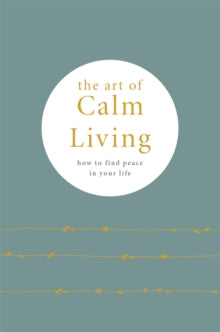 The Art of Calm Living: How to Find Calm and Live Peacefully - Camille Knight (Hardback) 01-03-2022 