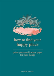How to Find Your Happy Place: Quiet Spaces and Journal Pages for Busy Minds - Alison Davies (Paperback) 03-03-2022 