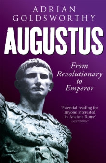 Augustus: From Revolutionary to Emperor - Adrian Goldsworthy; Dr Adrian Goldsworthy Ltd (Paperback) 06-08-2015 