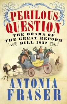 Perilous Question: The Drama of the Great Reform Bill 1832 - Lady Antonia Fraser (Paperback) 08-05-2014 