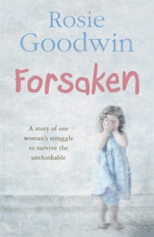 Forsaken: An unforgettable saga of one woman's struggle to survive the unthinkable - Rosie Goodwin (Paperback) 29-11-2007 