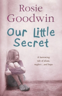 Our Little Secret: A harrowing saga of abuse, neglect... and hope - Rosie Goodwin (Paperback) 26-06-2008 