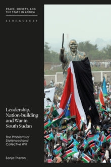 Peace, Society, and the State in Africa  Leadership, Nation-building and War in South Sudan: The Problems of Statehood and Collective Will - Sonja Theron (Paperback) 05-05-2022 