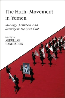 King Faisal Center for Research and Islamic Studies Series  The Huthi Movement in Yemen: Ideology, Ambition and Security in the Arab Gulf - Abdullah Hamidaddin (Paperback) 30-06-2022 