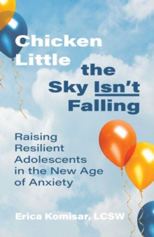 Chicken Little the Sky Isn't Falling: Raising Resilient Adolescents in the New Age of Anxiety - Erica Komisar (Paperback) 17-02-2022 