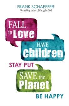 Fall in Love, Have Children, Stay Put, Save the Planet, Be Happy - Frank Schaeffer (Paperback) 20-01-2022 