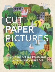 Cut Paper Pictures: Turn Your Art and Photos into Personalized Collages - Clover Robin (Hardback) 23-08-2018 