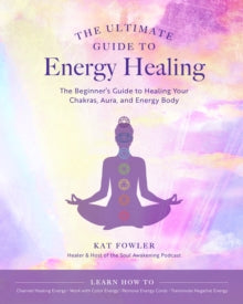 The Ultimate Guide to...  The Ultimate Guide to Energy Healing: The Beginner's Guide to Healing Your Chakras, Aura, and Energy Body: Volume 14 - Kat Fowler (Paperback) 01-02-2022 