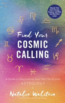Find Your Cosmic Calling: A Guide to Discovering Your Life's Work with Astrology - Natalie Walstein (Hardback) 11-01-2022 