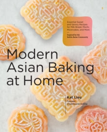 Modern Asian Baking at Home: Essential Sweet and Savory Recipes for Milk Bread, Mooncakes, Mochi, and More; Inspired by the Subtle Asian Baking Community - Kat Lieu (Hardback) 28-06-2022 