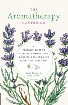 The Aromatherapy Companion: A Portable Guide to Blending Essential Oils and Crafting Remedies for Body, Mind, and Spirit - Jade Shutes; Amy Galper (Hardback) 20-09-2022 