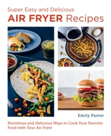 New Shoe Press  Super Easy and Delicious Air Fryer Recipes: Nutritious and Delicious Ways to Cook Your Favorite Food with Your Air Fryer - Emily Paster (Paperback) 09-03-2023 