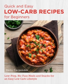 New Shoe Press  Quick and Easy Low Carb Recipes for Beginners: Low Prep, No Fuss Meals and Snacks for an Easy Low Carb Lifestyle - Dana Carpender (Paperback) 27-07-2023 