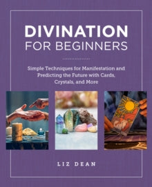 New Shoe Press  Divination for Beginners: Simple Techniques for Manifestation and Predicting the Future with Cards, Crystals, and More - Liz Dean (Paperback) 11-01-2024 