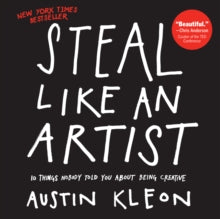 Steal Like an Artist: 10 Things Nobody Told You About Being Creative - Austin Kleon (Paperback) 28-02-2012 Commended for Books for a Better Life (Motivational) 2012.