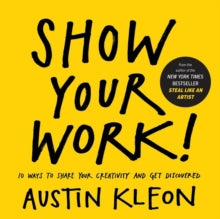 Show Your Work!: 10 Ways to Share Your Creativity and Get Discovered - Austin Kleon (Paperback) 06-03-2014 