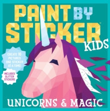 Paint by Sticker Kids: Unicorns & Magic: Create 10 Pictures One Sticker at a Time! Includes Glitter Stickers - Workman; Workman Publishing (Paperback) 30-04-2019 