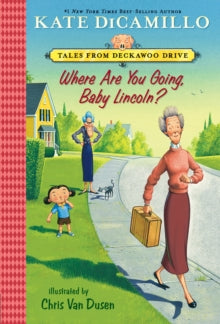 Tales from Deckawoo Drive  Where Are You Going, Baby Lincoln?: Tales from Deckawoo Drive, Volume Three - Kate DiCamillo; Chris Van Dusen (Paperback) 12-09-2017 
