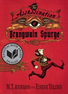 The Assassination of Brangwain Spurge - M. T. Anderson; Eugene Yelchin (Hardback) 25-09-2018 Winner of Judy Lopez Memorial Awards for Children's Literature 2019 (United States).
