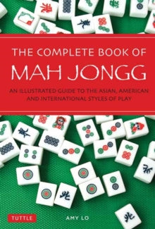 The Complete Book of Mah Jongg: An Illustrated Guide to the Asian, American and International Styles of Play - Amy Lo (Paperback) 26-01-2016 