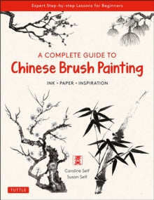 A Complete Guide to Chinese Brush Painting: Ink , Paper, Inspiration - Expert Step-by-Step Lessons for Beginners - Caroline Self; Susan Self (Paperback) 01-03-2022 